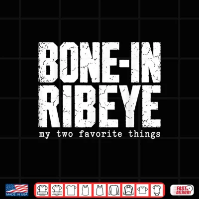 Bone In Ribeye My Two Favorite Things Funny Steak Graphic Shirt 4 Design Bone in Ribeye My Two Favorite Things Funny Steak Graphic Shirt