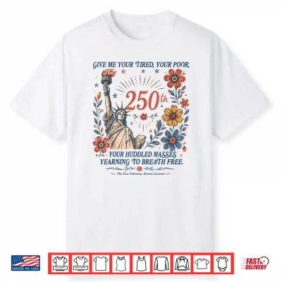 Give Me Your Tired Your Poor Statue Liberty 4Th July 250Th Shirt
