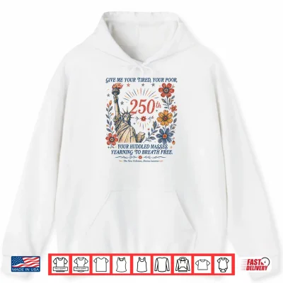 Give Me Your Tired Your Poor Statue Liberty 4Th July 250Th Shirt 1 Hoodie Give Me Your Tired Your Poor Statue Liberty 4th July 250th Shirt