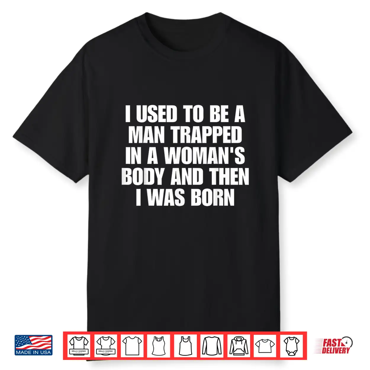 I Used To Be A Man Trapped In A Woman’S Body And Then I Was Shirt I Used To Be A Man Trapped In A Woman’S Body And Then I Was Shirt