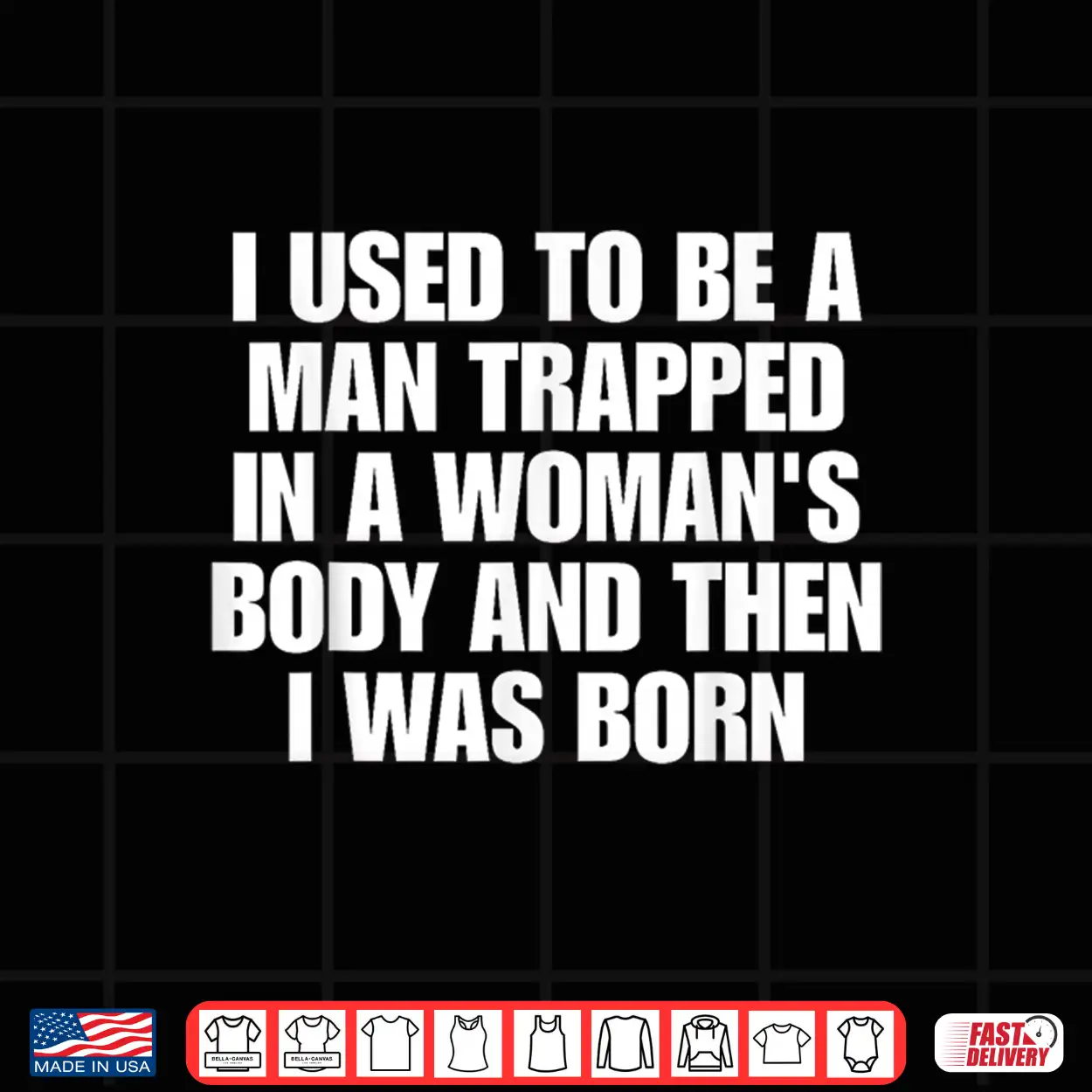 I Used To Be A Man Trapped In A Woman’S Body And Then I Was Shirt I Used To Be A Man Trapped In A Woman’S Body And Then I Was Shirt