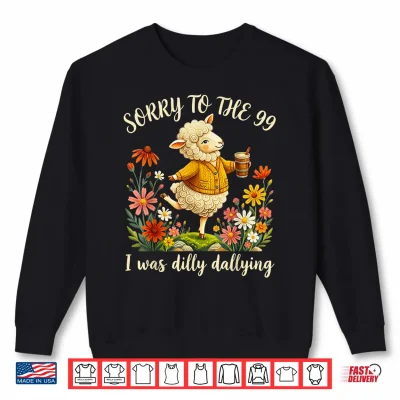 Sorry To The 99 I Was Dilly Dallying Lost Sheep Floral Shirt 2 Sweatshirt Sorry to The 99 I was Dilly Dallying Lost Sheep Floral Shirt