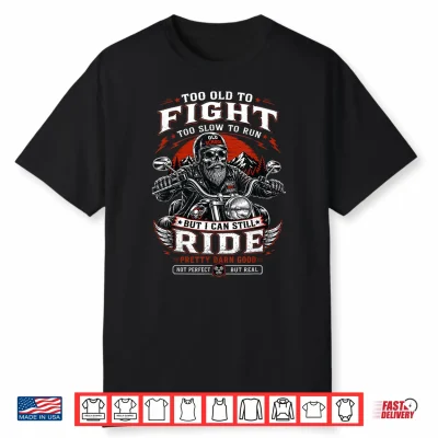 Too Old To Fight Too Slow To Run But I Can Still Ride Biker Shirt