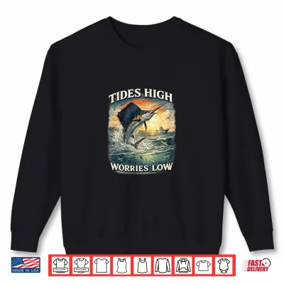 Tides High Worries Low Sailfish Fishing Shirt Shirt 2 Sweatshirt Tides High Worries Low Sailfish Fishing Shirt Shirt