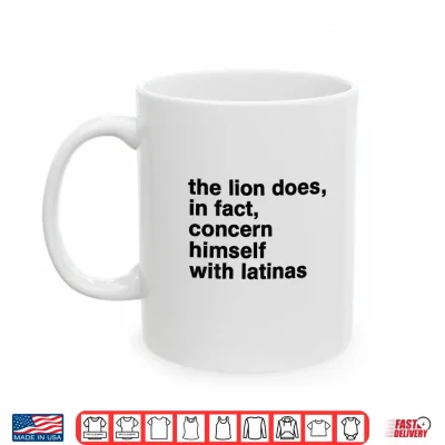 Mug The Lion Does in Fact Concern Himself with Latinas Shirt