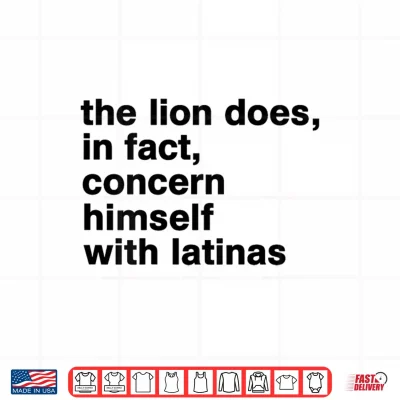 Design The Lion Does in Fact Concern Himself with Latinas Shirt