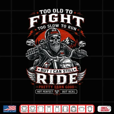 Design Too Old to Fight Too Slow to Run But I Can Still Ride Biker Shirt