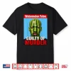 Watermelon Felon Shirt Watermelon Felon Guilty Of Murder Shirt