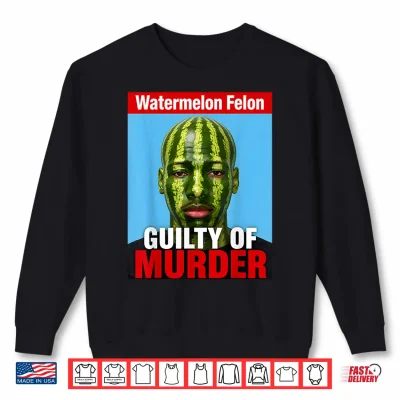 Sweatshirt Watermelon Felon Shirt Watermelon Felon Guilty of Murder Shirt