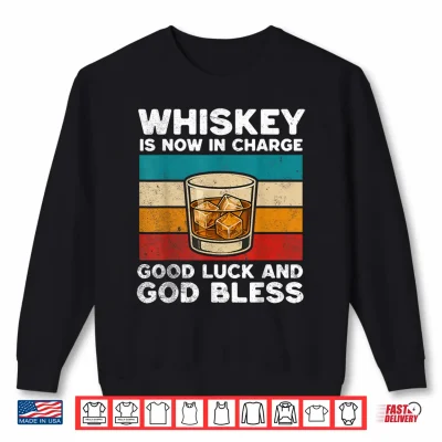 Whiskey Is Now In Charge Shirt 2 Sweatshirt Whiskey is Now in Charge Shirt