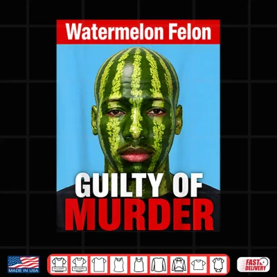 Design Watermelon Felon Shirt Watermelon Felon Guilty of Murder Shirt