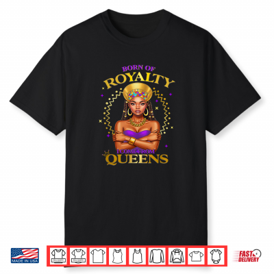 Born Of Royalty I Come From African Queen Pride Fashion Shirt