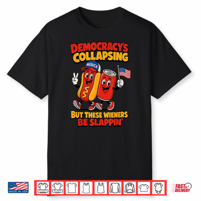 Democracy’S Collapsin But These Wieners Be Slappin Funny Shirt