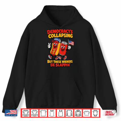 Hoodie Democracys Collapsin But These Wieners Be Slappin Funny Shirt