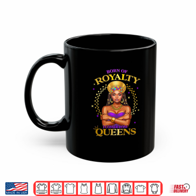 Mug Born of Royalty I Come from African Queen Pride Fashion Shirt