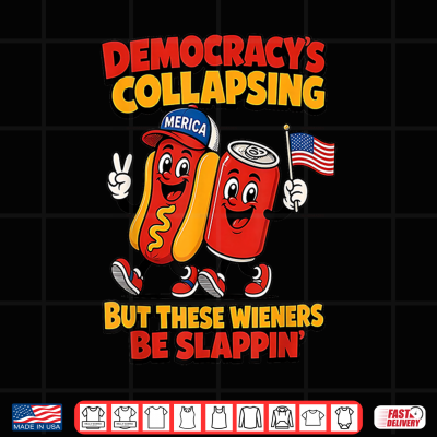 Design Democracys Collapsin But These Wieners Be Slappin Funny Shirt