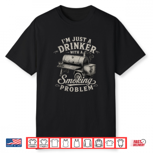 I’M Just A Drinker With A Smoking Problem Grilling Bbq Men Shirt