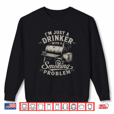 Sweatshirt Im Just A Drinker with A Smoking Problem Grilling BBQ Men Shirt