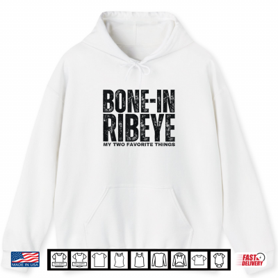 Hoodie Bone in Ribeye My Two Favorite Things Steak Lover Humor Mens Shirt