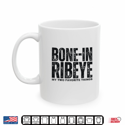 Mug Bone in Ribeye My Two Favorite Things Steak Lover Humor Mens Shirt
