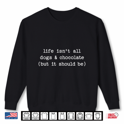Sweatshirt Life Isnt All Dogs Chocolate But It Should Be Funny Dog Shirt