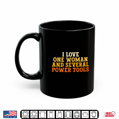 I Love One Woman And Several Power Tools Funny Retro Tee Shirt 3 Mug I Love One Woman and Several Power Tools Funny Retro Tee Shirt
