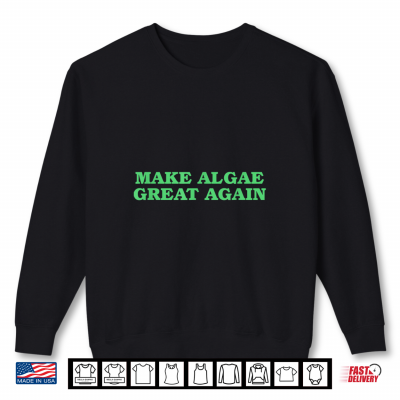 Make Algae Great Again Funny Political Satire Shirt 2 Sweatshirt Make Algae Great Again Funny Political Satire Shirt