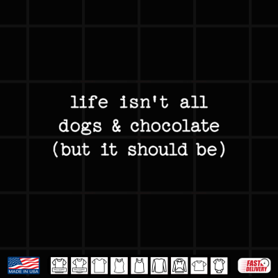 Design Life Isnt All Dogs Chocolate But It Should Be Funny Dog Shirt