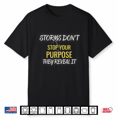 Storms Don’T Stop Your Purpose They Reveal It Shirt