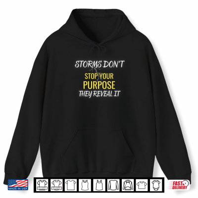 Storms Don'T Stop Your Purpose They Reveal It Shirt 1 Hoodie Storms Dont Stop Your Purpose They Reveal It Shirt
