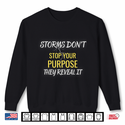 Storms Don'T Stop Your Purpose They Reveal It Shirt 2 Sweatshirt Storms Dont Stop Your Purpose They Reveal It Shirt