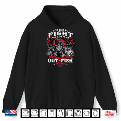 Hoodie Too Old to Fight Too Slow to Run But I Can Still Out Fish Shirt