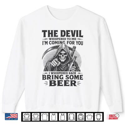 Sweatshirt The Devil Whispered Im Coming for You I Whispered Bring Beer Shirt