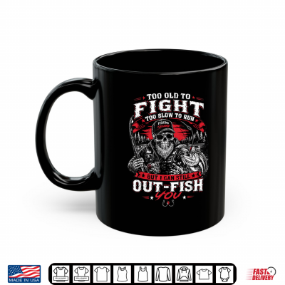Mug Too Old to Fight Too Slow to Run But I Can Still Out Fish Shirt