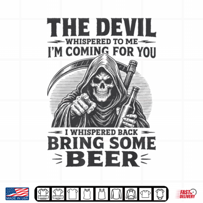 Design The Devil Whispered Im Coming for You I Whispered Bring Beer Shirt
