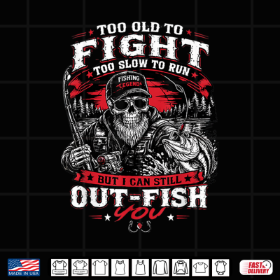 Design Too Old to Fight Too Slow to Run But I Can Still Out Fish Shirt