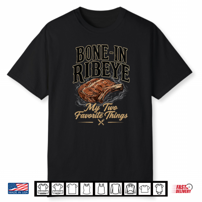 Bone In Ribeye My Two Favorite Things Funny Steak Lover Shirt