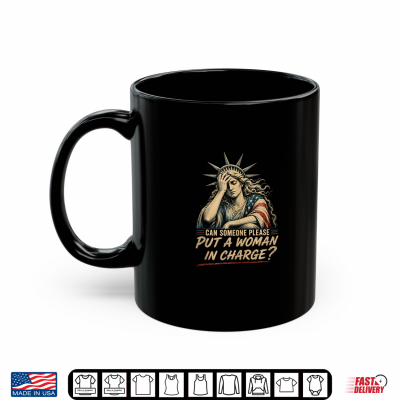 Can Someone Please Put A Woman In Charge Fourth Of July Tee Shirt 3 Mug Can Someone Please Put a Woman in Charge Fourth of July Tee Shirt