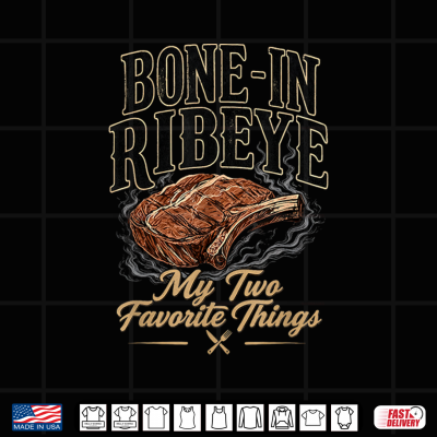 Bone In Ribeye My Two Favorite Things Funny Steak Lover Shirt 4 Design Bone in Ribeye My Two Favorite Things Funny Steak Lover Shirt