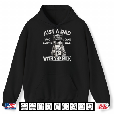 Hoodie Just A Dad Who Always Came Back with The Milk Cat Papa Shirt