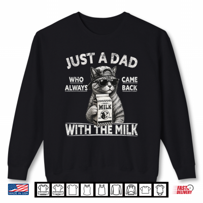Sweatshirt Just A Dad Who Always Came Back with The Milk Cat Papa Shirt