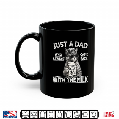 Mug Just A Dad Who Always Came Back with The Milk Cat Papa Shirt