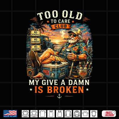 Design Too Old to Care Club Dont Care My Give A Damn is Broken Shirt
