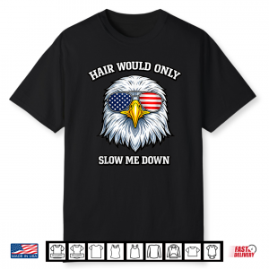 Hair Would Only Slow Me Down Eagle Bald Patriotic Usa Flag Shirt