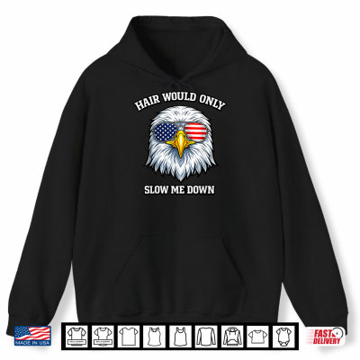 Hoodie Hair Would Only Slow Me Down Eagle Bald Patriotic USA Flag Shirt