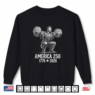 Sweatshirt Historic Strength 1776 2026 Abraham Lincoln Squat 250 Years Shirt