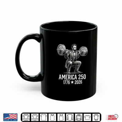 Mug Historic Strength 1776 2026 Abraham Lincoln Squat 250 Years Shirt