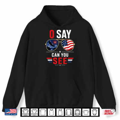 O Say Can You See 4Th Of July Patriotic Sunglasses Shirt 1 Hoodie O Say Can You See 4th of July Patriotic Sunglasses Shirt