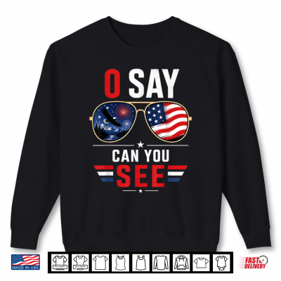 O Say Can You See 4Th Of July Patriotic Sunglasses Shirt 2 Sweatshirt O Say Can You See 4th of July Patriotic Sunglasses Shirt