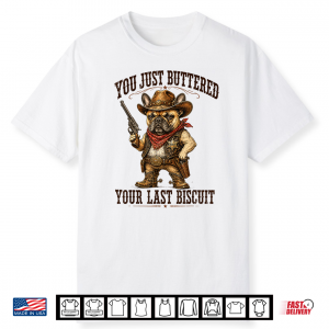 You’Ve Just Buttered Your Last Biscuit Funny Cowboy Dog T Sh Shirt